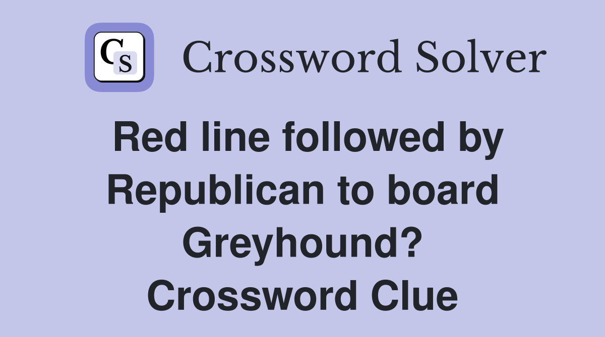 Red line followed by Republican to board Greyhound? Crossword Clue
